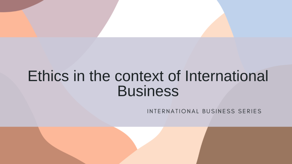 Ethics in the context of International Business